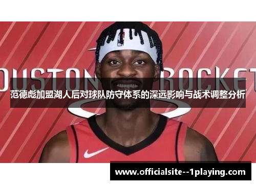 范德彪加盟湖人后对球队防守体系的深远影响与战术调整分析