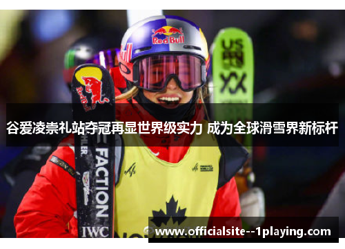 谷爱凌崇礼站夺冠再显世界级实力 成为全球滑雪界新标杆