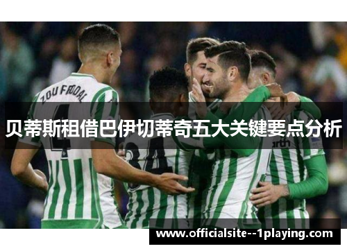 贝蒂斯租借巴伊切蒂奇五大关键要点分析