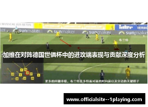 加维在对阵德国世俱杯中的进攻端表现与贡献深度分析