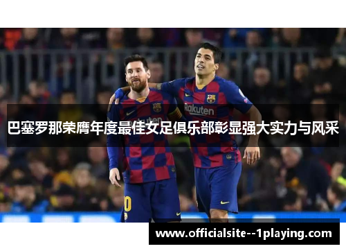 巴塞罗那荣膺年度最佳女足俱乐部彰显强大实力与风采