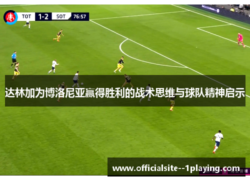 达林加为博洛尼亚赢得胜利的战术思维与球队精神启示