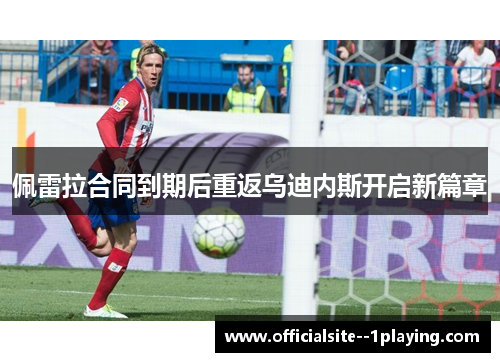 佩雷拉合同到期后重返乌迪内斯开启新篇章