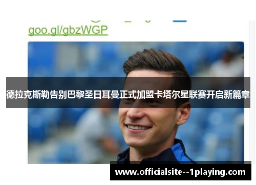 德拉克斯勒告别巴黎圣日耳曼正式加盟卡塔尔星联赛开启新篇章