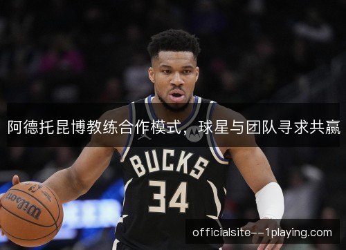 阿德托昆博教练合作模式，球星与团队寻求共赢